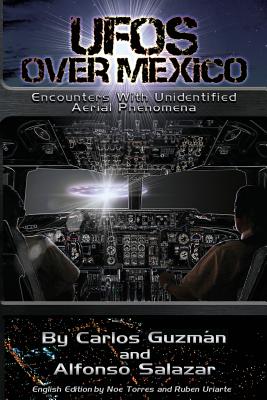 UFOs Over Mexico!: Encounters with Unidentified Aerial Phenomena - Alfonso Salazar