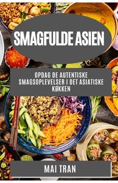 Coperta cărții 'Smagfulde Asien: Opdag de autentiske smagsoplevelser i det asiatiske køkken - Mai Tran'