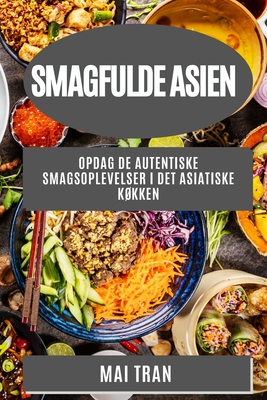 Coperta cărții 'Smagfulde Asien: Opdag de autentiske smagsoplevelser i det asiatiske køkken - Mai Tran'