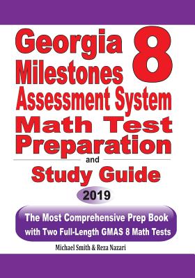Georgia Milestones Assessment System 8 Math Test Preparation and Study Guide: The Most Comprehensive Prep Book with Two Full-Length GMAS Math Tests - Michael Smith