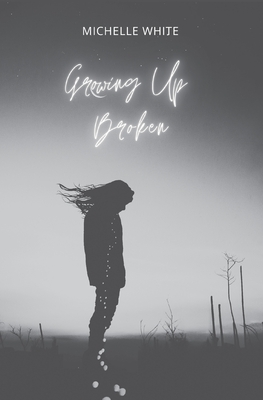 Growing Up Broken - Michelle L. White