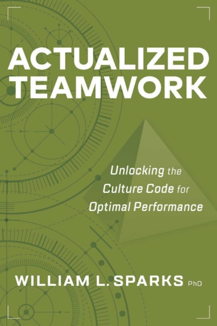 Actualized Teamwork: Unlocking the Culture Code for Optimal Performance - William L. Sparks