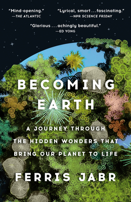 Becoming Earth: A Journey Through the Hidden Wonders That Bring Our Planet to Life - Ferris Jabr