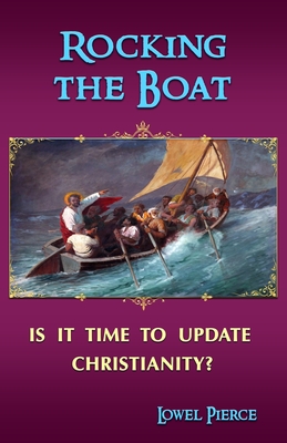 Rocking the Boat: Is It Time to Update Christianity? - Lowel Pierce