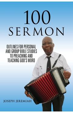 Coperta cărții '100 Sermon: Outlines for Personal and Group Bible Studies to Preaching and Teaching God's Word - Joseph Jeremiah'