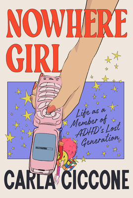 Nowhere Girl: Life as a Member of Adhd's Lost Generation - Carla Ciccone