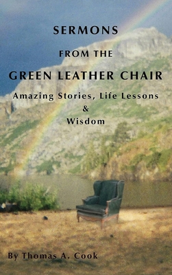 Coperta cărții 'Sermons from the Green Leather Chair: Amazing Life Stories, Life Lessons & Wisdom - Thomas A. Cook'