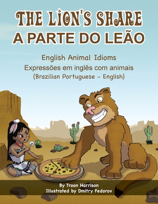 The Lion's Share - English Animal Idioms (Brazilian Portuguese-English): A Parte Do Leão - Troon Harrison