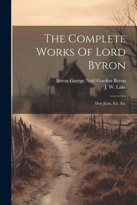 The Complete Works Of Lord Byron: Don Juan, Etc. Etc - 