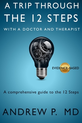A Trip Through the 12 Steps: With a Doctor and Therapist - Andrew P