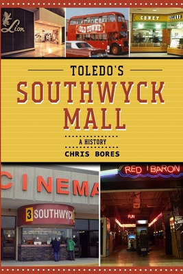 Toledo's Southwyck Mall: A History - Chris Bores