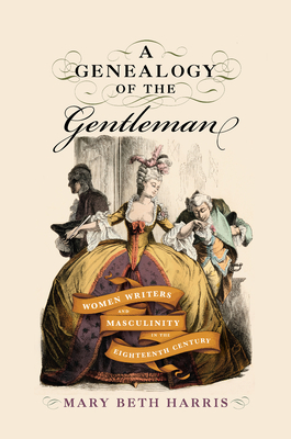 Coperta cărții 'A Genealogy of the Gentleman: Women Writers and Masculinity in the Eighteenth Century - Mary Beth Harris'