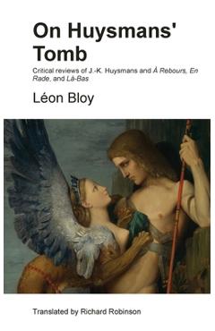 Poza produsului On Huysmans' Tomb: Critical reviews of J.-K. Huysmans and À Rebours, En Rade, and Là-Bas - Léon Bloy