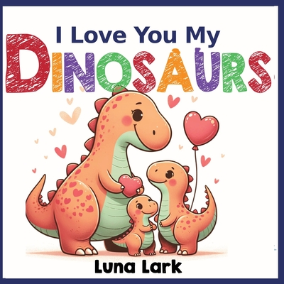 Coperta cărții 'I Love My Dinosaurs: Children's Book About Emotions and Feelings, Kids Ages 3-5 - Luna Lark'