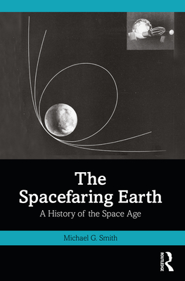 The Spacefaring Earth: A History of the Space Age - Michael G. Smith