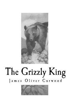 The Grizzly King: A Romance of the Wild
