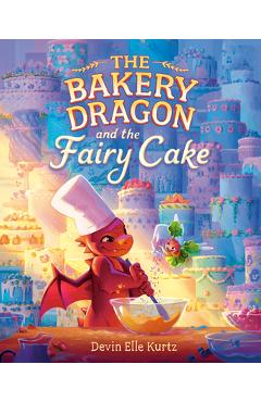 Poza produsului The Bakery Dragon and the Fairy Cake - Devin Elle Kurtz