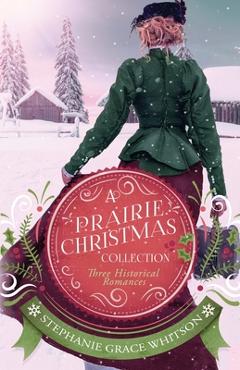 Poza produsului A Prairie Christmas Collection: Three Historical Romances - Stephanie Grace Whitson