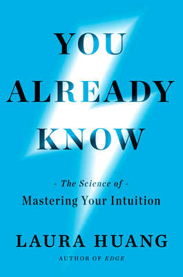 You Already Know: The Science of Mastering Your Intuition - Laura Huang