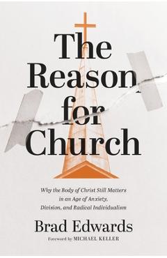 Poza produsului The Reason for Church: Why the Body of Christ Still Matters in an Age of Anxiety, Division, and Radical Individualism - Brad Edwards