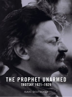 The Prophet Unarmed: Trotsky: 1921-1929 - Isaac Deutscher