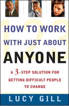 Coperta cărții 'How to Work with Just about Anyone: A 3-Step Solution for Getting Difficult People to Change - Lucy Gill'