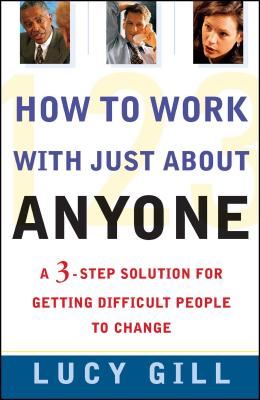 Coperta cărții 'How to Work with Just about Anyone: A 3-Step Solution for Getting Difficult People to Change - Lucy Gill'