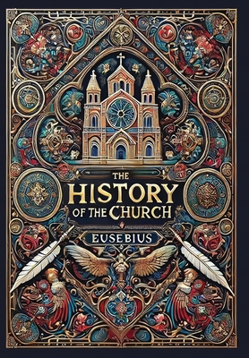 Coperta cărții 'The History of the Church (Collector's Edition) (Laminated Hardback with Jacket): From Christ to Constantine -'