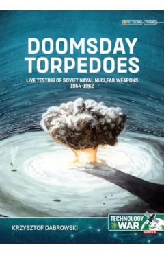 Doomsday Torpedoes: Live Testing of Soviet Naval Nuclear Weapons, 1954-1962 - Krzysztof Dabrowski