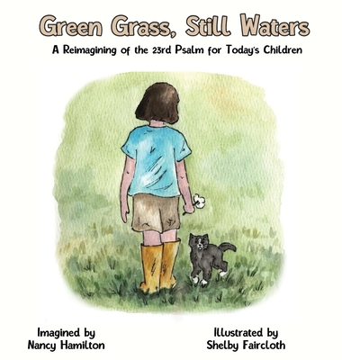 Green Grass, Still Water: A Reimagining of the 23rd Psalm for Today's Children - Nancy L. Hamilton