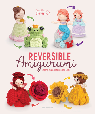 Reversible Amigurumi: Crochet Magical Fairies and Tales - Febby Pranajaya (chibiscraft)