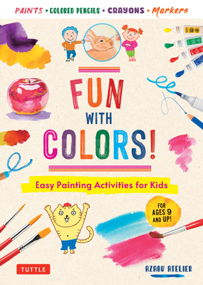 Fun with Colors!: Easy Painting Activities for Kids (for Ages 9 and Up!) Watercolors, Colored Pencils, Pastels, Markers - Azabu Atelier