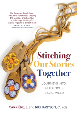 Stitching Our Stories Together: Journeys Into Indigenous Social Work - Jeannine Carriere