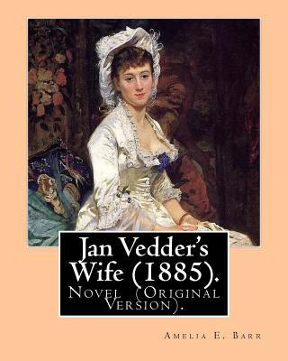 Jan Vedder's Wife (1885). By: Amelia E. Barr: Novel (Original Version). Amelia Edith Huddleston Barr (March 29, 1831 - March 10, 1919) was a British - Amelia E. Barr