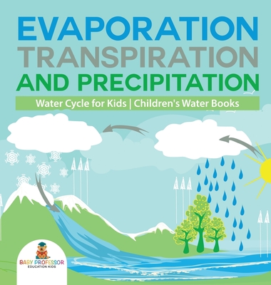 Evaporation, Transpiration and Precipitation Water Cycle for Kids Children's Water Books -