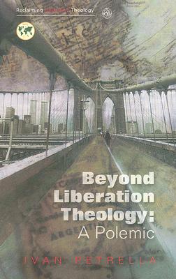 Beyond Liberation Theology: A Polemic - Ivan Petrella