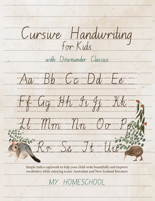 Cursive Handwriting for Kids with Downunder Classics: Simple italics copywork to help your child write beautifully and improve vocabulary while enjoyi - Michelle Morrow