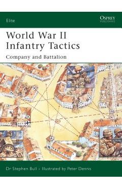 World War II Infantry Tactics: Company and Battalion - Stephen Bull