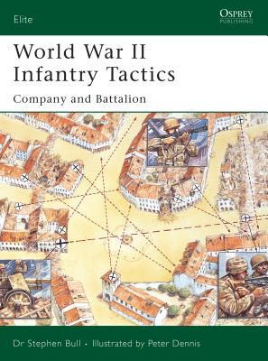 World War II Infantry Tactics: Company and Battalion - Stephen Bull