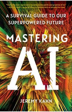 Mastering AI: A Survival Guide to Our Superpowered Future - Jeremy Kahn