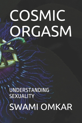 Cosmic Orgasm: Understanding Sexuality - Swami Omkar
