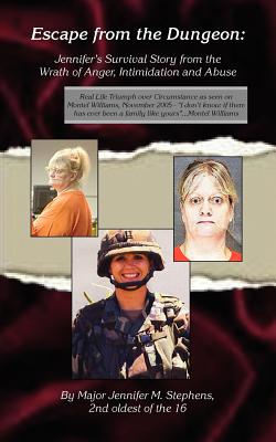 Escape from the Dungeon: Jennifer's Survival Story from the Wrath of Anger, Intimidation and Abuse - Major Jennifer M. Stephens