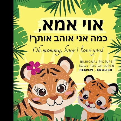Oh mommy, how I love you! Bilingual Picture Book for Children, Hebrew Language Learning: Hebrew Reading with Mother Daughter Son -