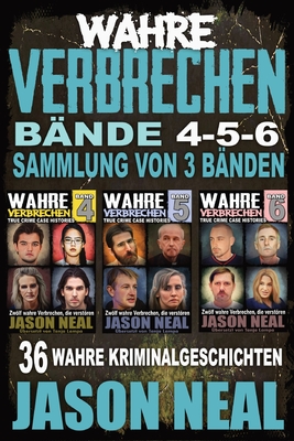 True Crime Case Histories Volumes 4-5-6 / Wahre Verbrechen Bände 4-5-6: Bände 4-5-6 (True Crime Case Histories) - Sammlung von 3 Bänden: 32 Disturbing - Jason Neal