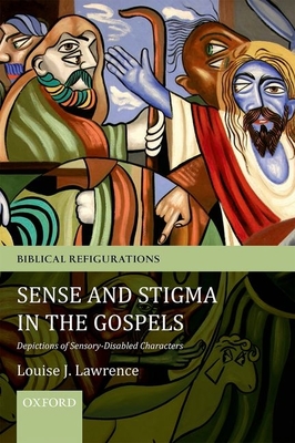 Sense and Stigma in the Gospels: Depictions of Sensory-Disabled Characters - Louise J. Lawrence