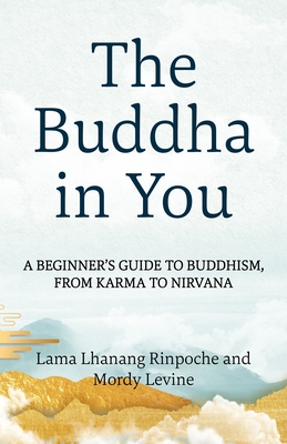 The Buddha in You: A Beginner's Guide to Buddhism, from Karma to Nirvana - Lama Lhanang Rinpoche