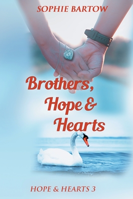 Brothers, Hope & Hearts: A Small-Town, Second Chance, Medical Mystery Romance - Sophie Bartow
