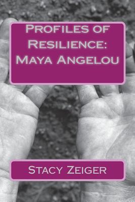 Profiles of Resilience: Maya Angelou - Stacy Zeiger