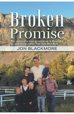Poza produsului Broken Promise: The story of a man growing up in Bountiful and living under 'The One Man Rule.' - Jon Blackmore