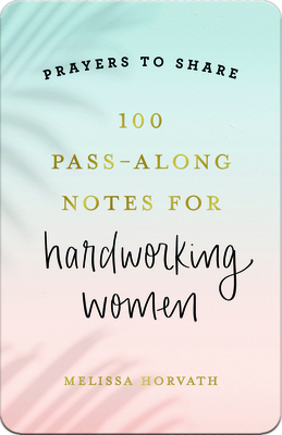 100 Pass-Along Notes for Hardworking Women - Melissa Horvath